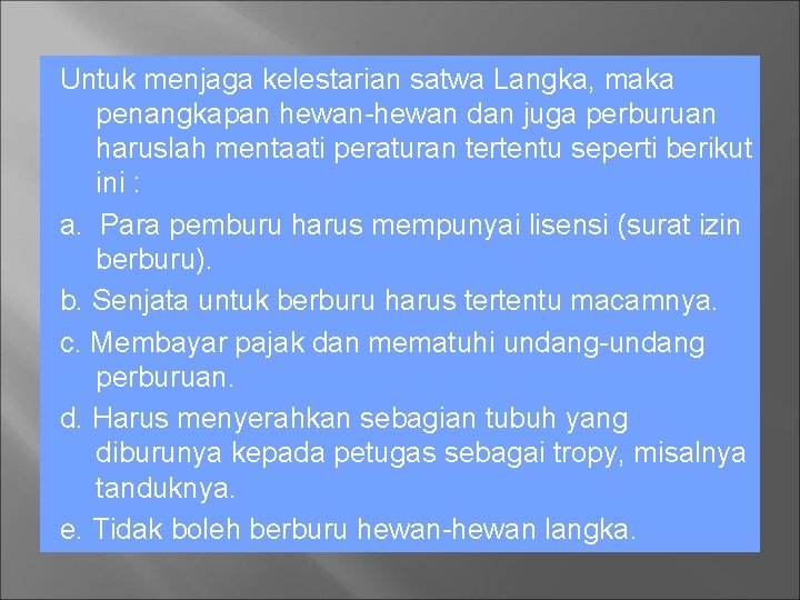 Untuk menjaga kelestarian satwa Langka, maka penangkapan hewan-hewan dan juga perburuan haruslah mentaati peraturan