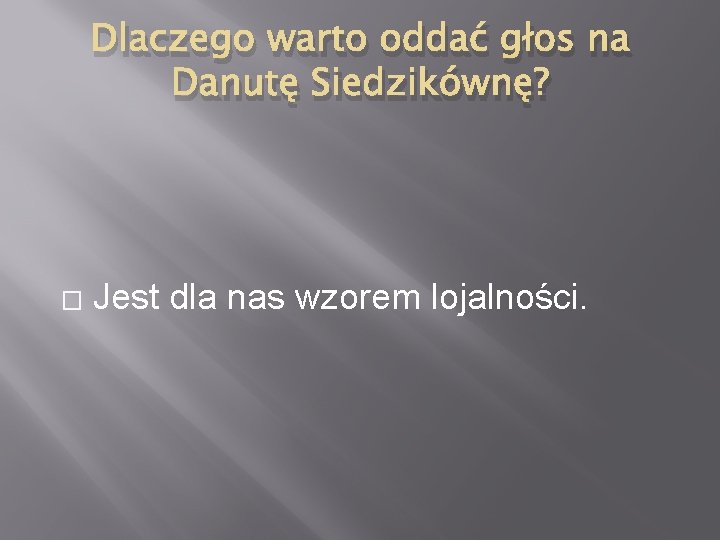 Dlaczego warto oddać głos na Danutę Siedzikównę? � Jest dla nas wzorem lojalności. 