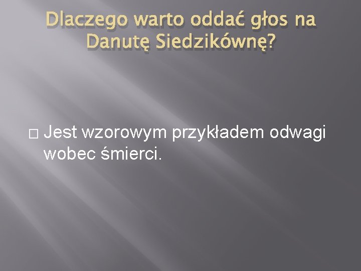 Dlaczego warto oddać głos na Danutę Siedzikównę? � Jest wzorowym przykładem odwagi wobec śmierci.