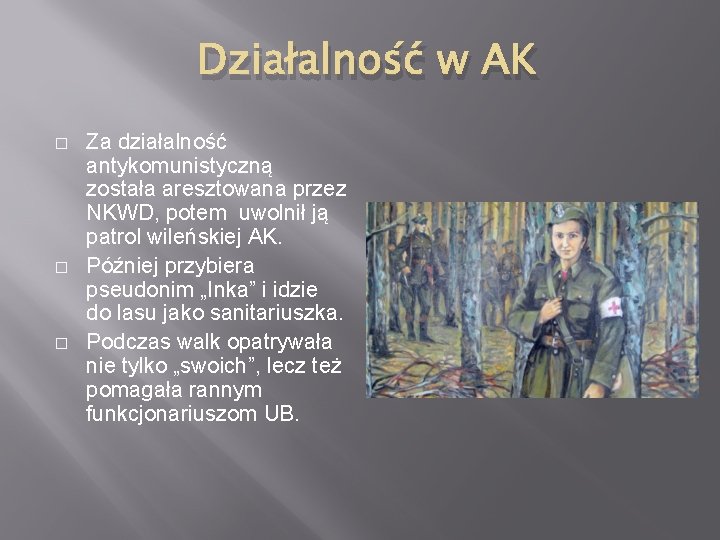 Działalność w AK � � � Za działalność antykomunistyczną została aresztowana przez NKWD, potem