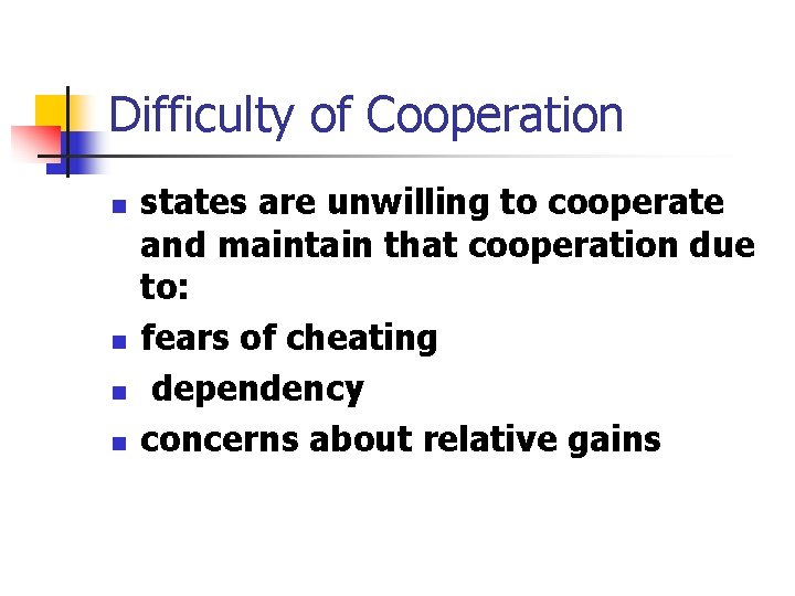 Difficulty of Cooperation n n states are unwilling to cooperate and maintain that cooperation