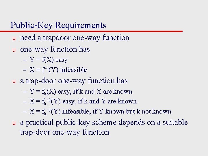 Public-Key Requirements u u need a trapdoor one-way function has – Y = f(X)