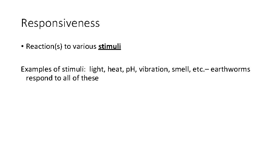 Responsiveness • Reaction(s) to various stimuli Examples of stimuli: light, heat, p. H, vibration,