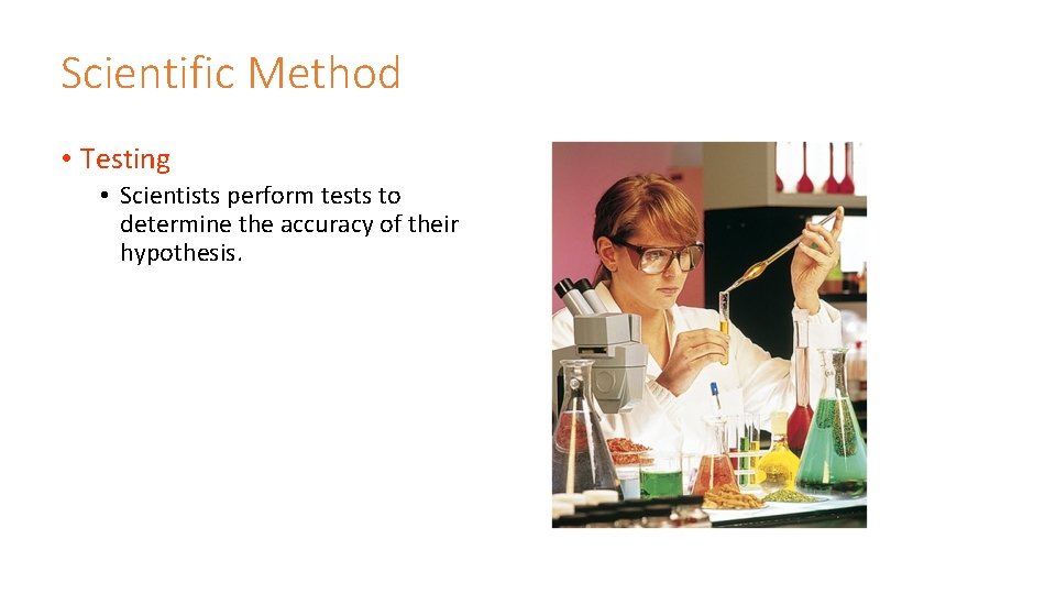 Scientific Method • Testing • Scientists perform tests to determine the accuracy of their