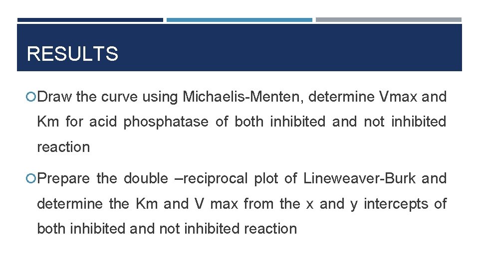 RESULTS Draw the curve using Michaelis-Menten, determine Vmax and Km for acid phosphatase of