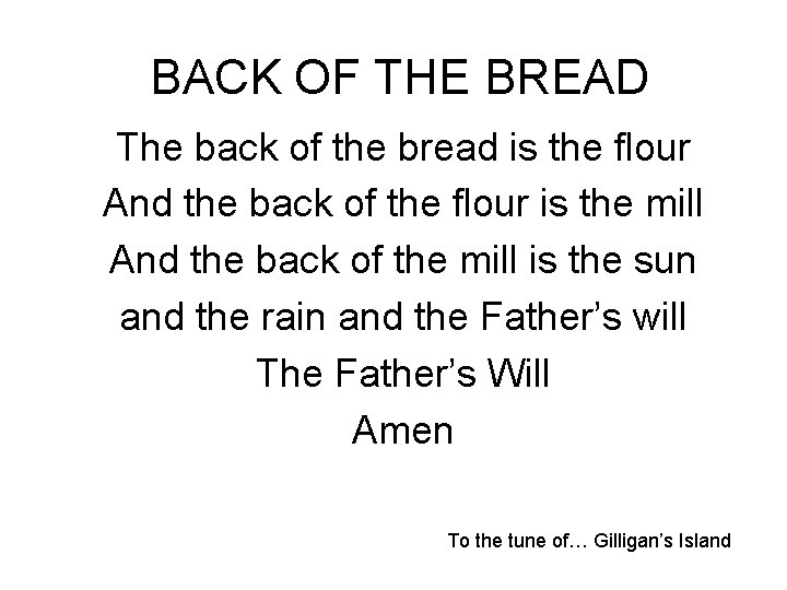 BACK OF THE BREAD The back of the bread is the flour And the