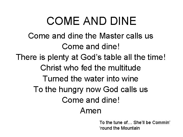 COME AND DINE Come and dine the Master calls us Come and dine! There