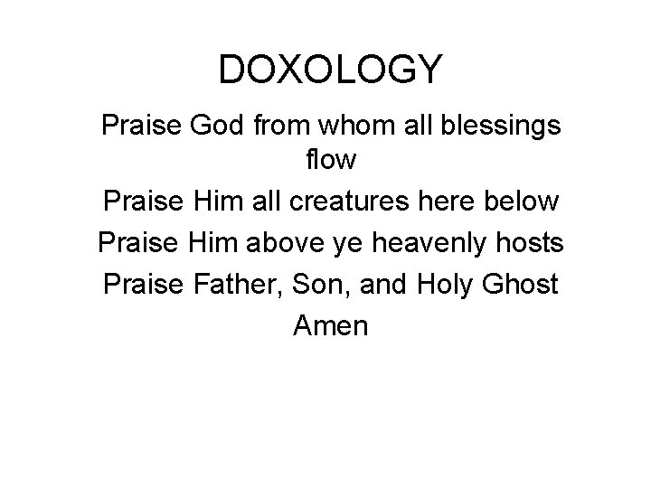 DOXOLOGY Praise God from whom all blessings flow Praise Him all creatures here below