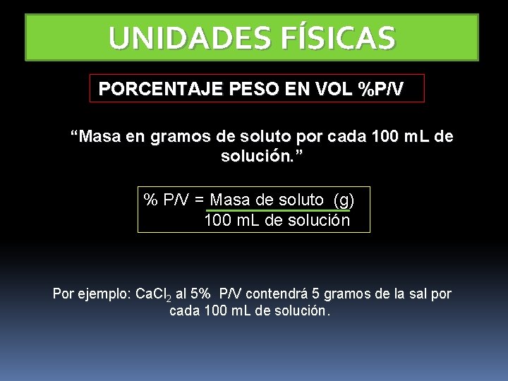 UNIDADES FÍSICAS PORCENTAJE PESO EN VOL %P/V “Masa en gramos de soluto por cada