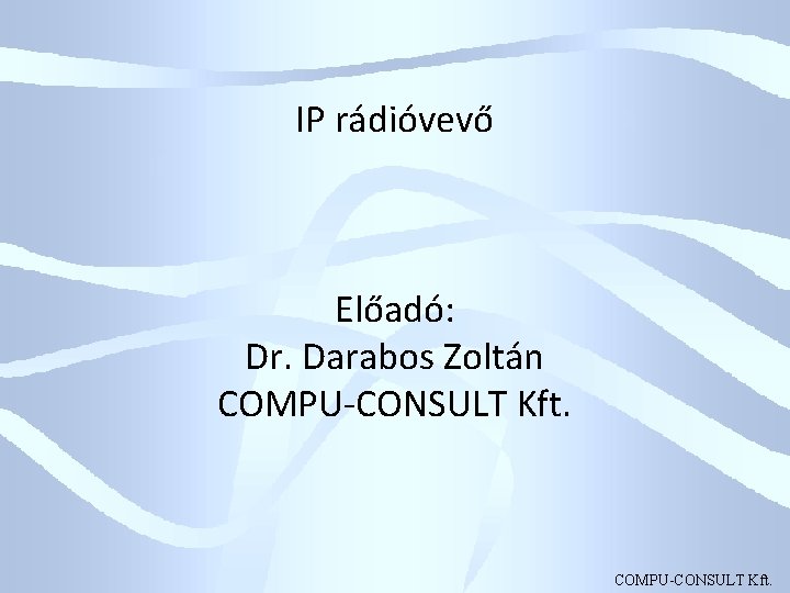 IP rádióvevő Előadó: Dr. Darabos Zoltán COMPU-CONSULT Kft. 