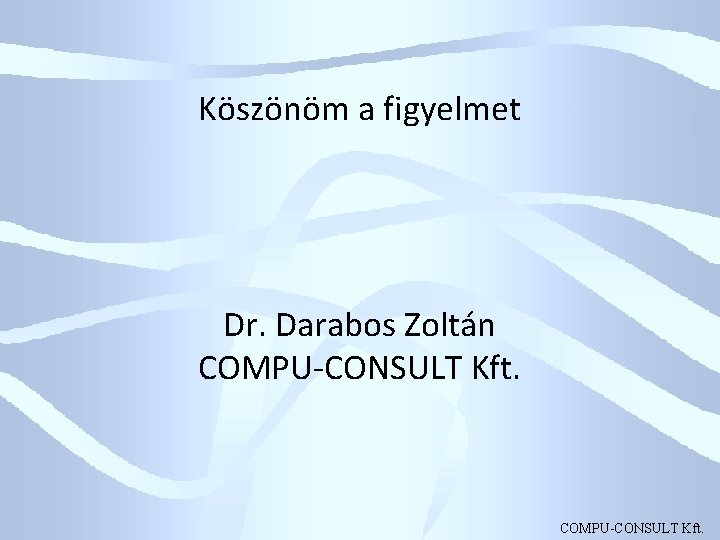 Köszönöm a figyelmet Dr. Darabos Zoltán COMPU-CONSULT Kft. 