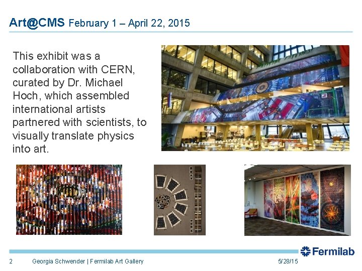 Art@CMS February 1 – April 22, 2015 This exhibit was a collaboration with CERN,