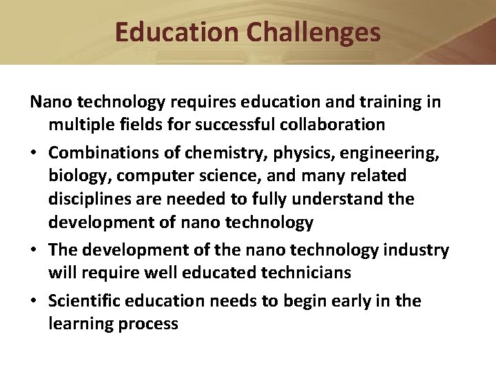 Education Challenges Nano technology requires education and training in multiple fields for successful collaboration
