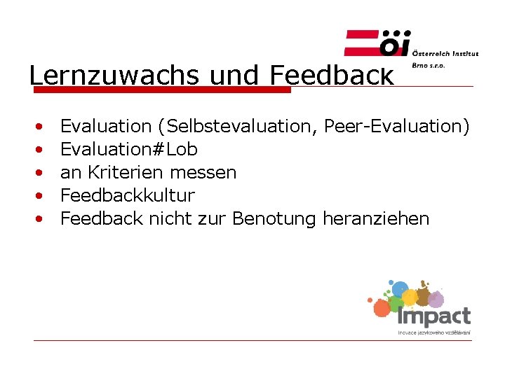 Lernzuwachs und Feedback • • • Evaluation (Selbstevaluation, Peer-Evaluation) Evaluation#Lob an Kriterien messen Feedbackkultur