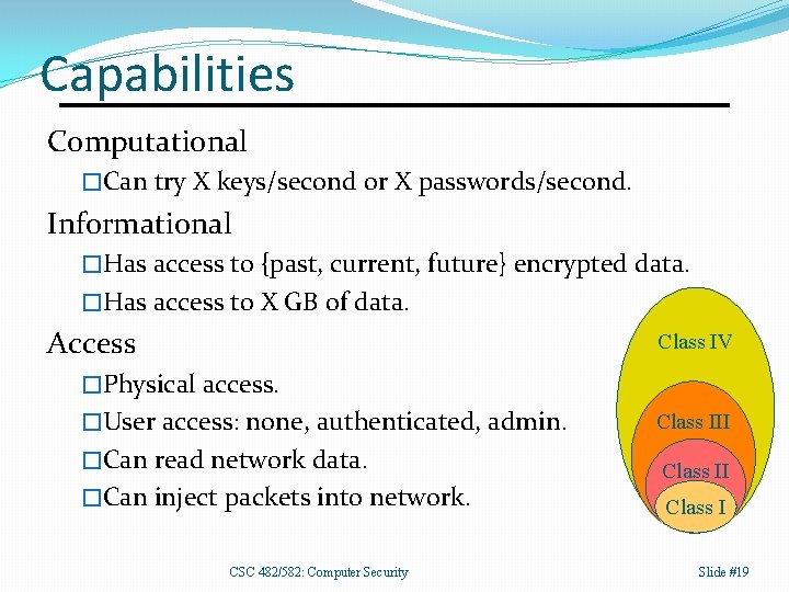 Capabilities Computational �Can try X keys/second or X passwords/second. Informational �Has access to {past,