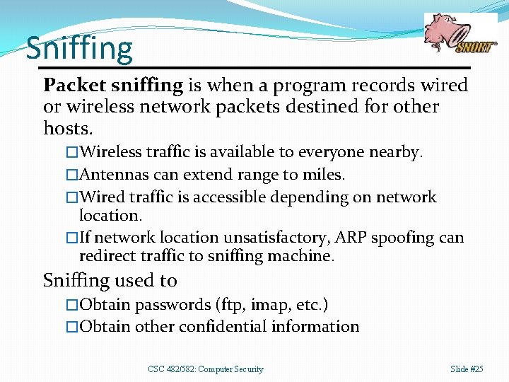 Sniffing Packet sniffing is when a program records wired or wireless network packets destined
