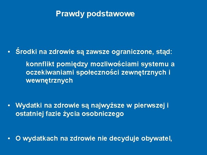 Prawdy podstawowe • Środki na zdrowie są zawsze ograniczone, stąd: konnflikt pomiędzy mozliwościami systemu