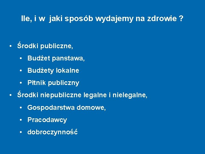 Ile, i w jaki sposób wydajemy na zdrowie ? • Środki publiczne, • Budżet