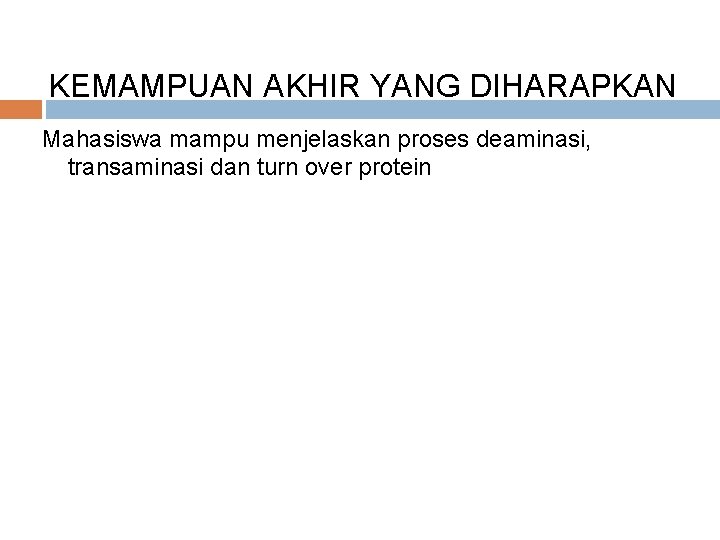 KEMAMPUAN AKHIR YANG DIHARAPKAN Mahasiswa mampu menjelaskan proses deaminasi, transaminasi dan turn over protein