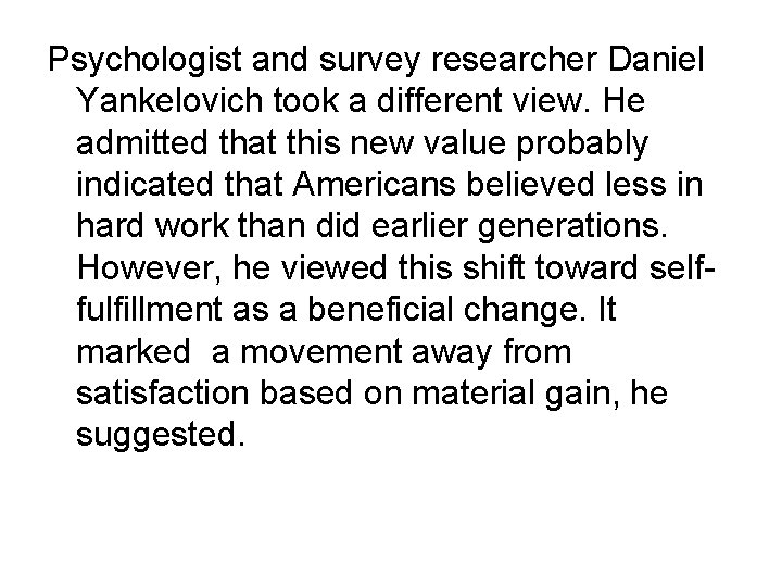 Psychologist and survey researcher Daniel Yankelovich took a different view. He admitted that this