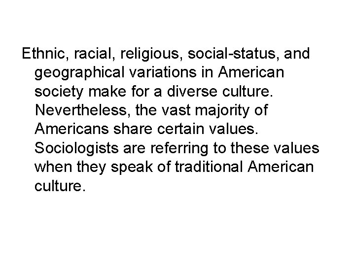 Ethnic, racial, religious, social-status, and geographical variations in American society make for a diverse