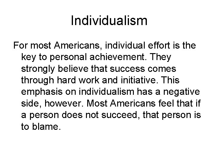 Individualism For most Americans, individual effort is the key to personal achievement. They strongly