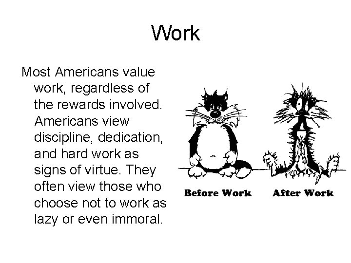 Work Most Americans value work, regardless of the rewards involved. Americans view discipline, dedication,