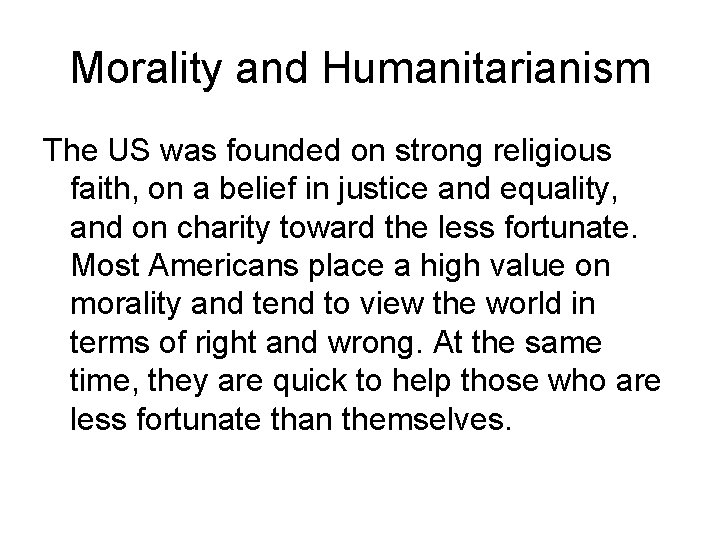 Morality and Humanitarianism The US was founded on strong religious faith, on a belief