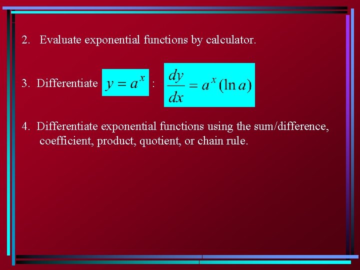 2. Evaluate exponential functions by calculator. 3. Differentiate : 4. Differentiate exponential functions using