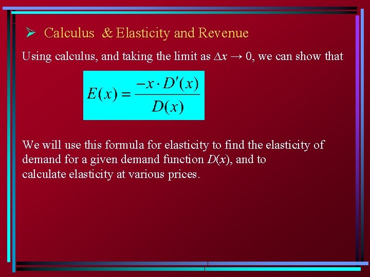 Ø Calculus & Elasticity and Revenue Using calculus, and taking the limit as ∆x