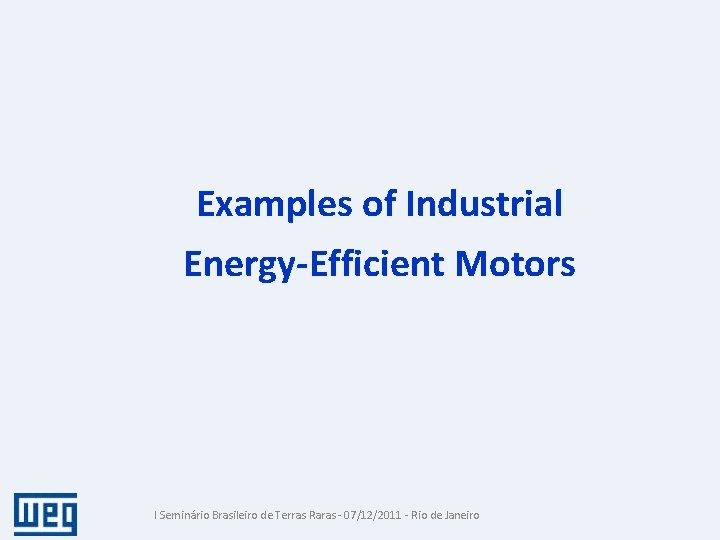 Examples of Industrial Energy-Efficient Motors I Seminário Brasileiro de Terras Raras - 07/12/2011 -