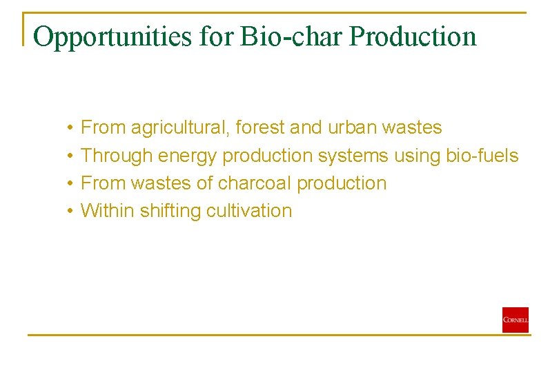 Opportunities for Bio-char Production • • From agricultural, forest and urban wastes Through energy