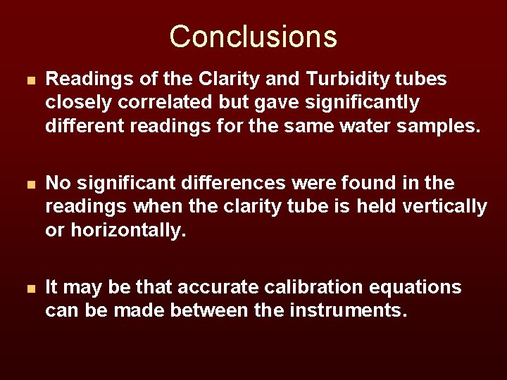 Conclusions n Readings of the Clarity and Turbidity tubes closely correlated but gave significantly