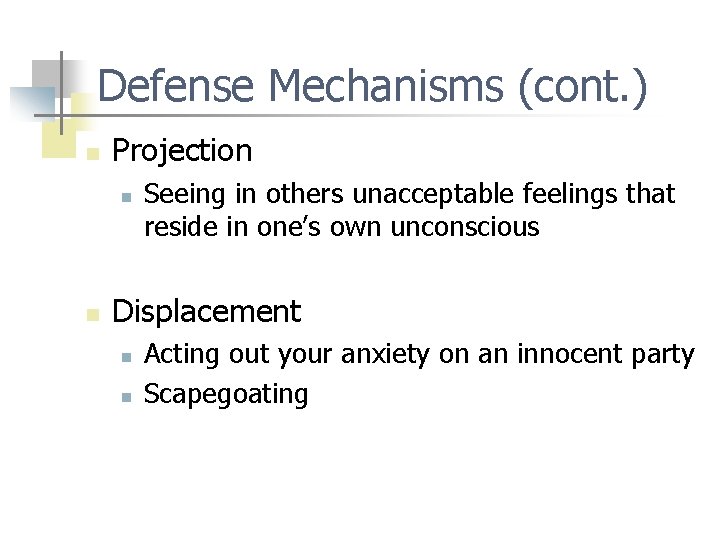 Defense Mechanisms (cont. ) n Projection n n Seeing in others unacceptable feelings that