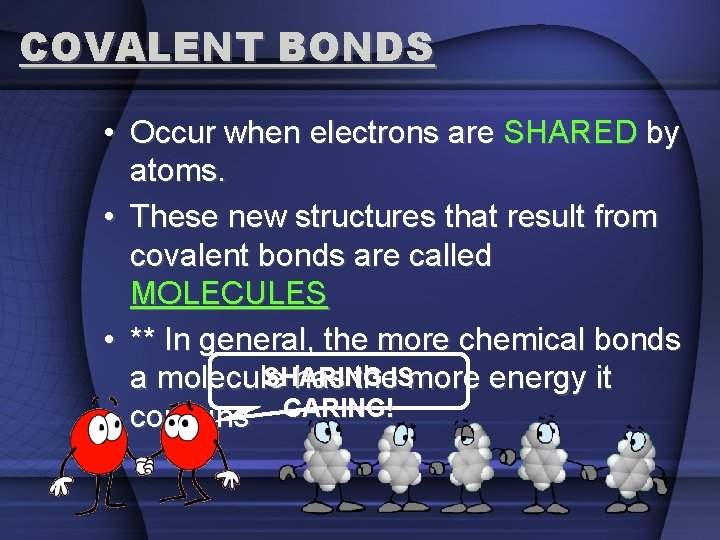 COVALENT BONDS • Occur when electrons are SHARED by atoms. • These new structures