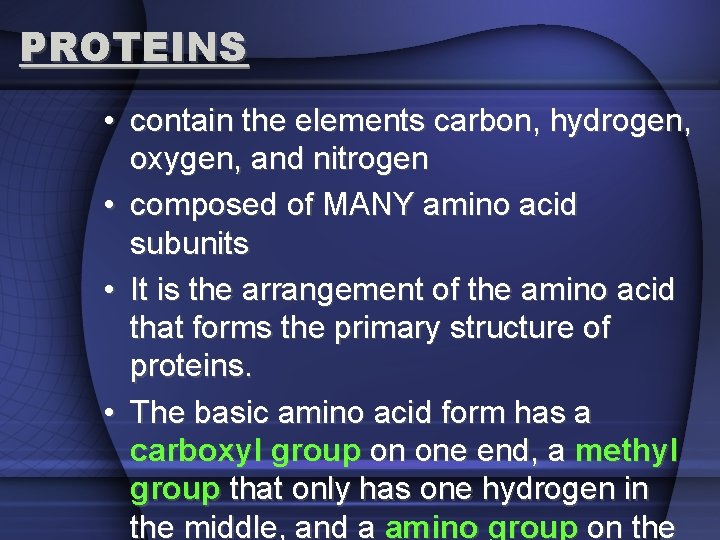 PROTEINS • contain the elements carbon, hydrogen, oxygen, and nitrogen • composed of MANY