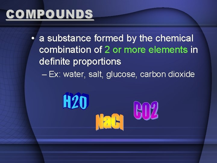 COMPOUNDS • a substance formed by the chemical combination of 2 or more elements