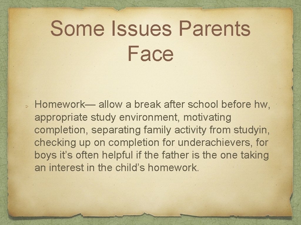 Some Issues Parents Face Homework— allow a break after school before hw, appropriate study
