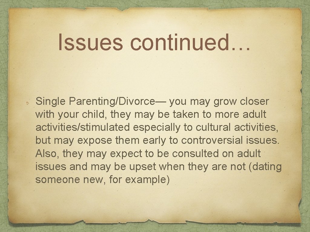 Issues continued… Single Parenting/Divorce— you may grow closer with your child, they may be