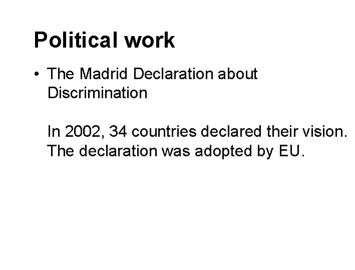 Political work • The Madrid Declaration about Discrimination In 2002, 34 countries declared their