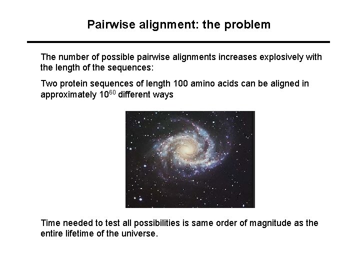 Pairwise alignment: the problem The number of possible pairwise alignments increases explosively with the