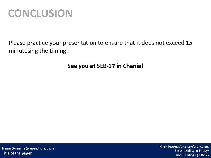 CONCLUSION Please practice your presentation to ensure that it does not exceed 15 minutesing