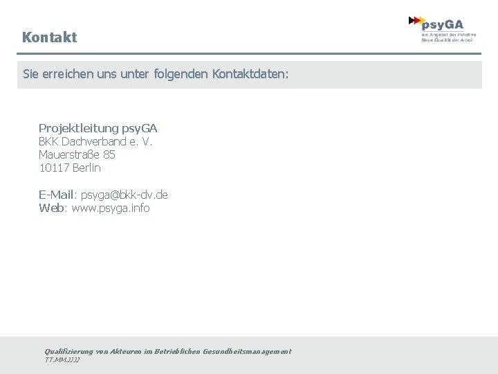 Kontakt Sie erreichen uns unter folgenden Kontaktdaten: Projektleitung psy. GA BKK Dachverband e. V.