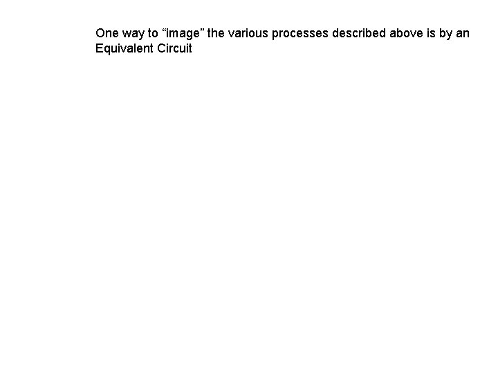 One way to “image” the various processes described above is by an Equivalent Circuit