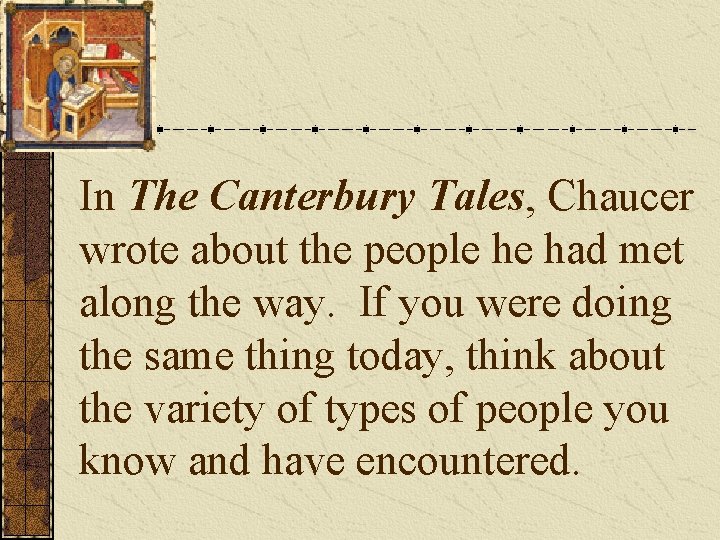 In The Canterbury Tales, Chaucer wrote about the people he had met along the