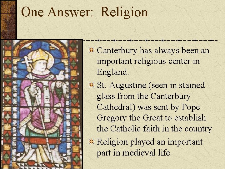 One Answer: Religion Canterbury has always been an important religious center in England. St.