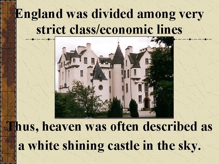 England was divided among very strict class/economic lines Thus, heaven was often described as