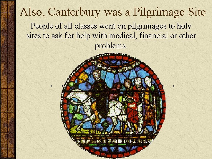 Also, Canterbury was a Pilgrimage Site People of all classes went on pilgrimages to