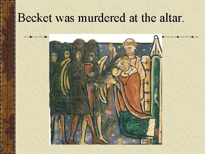 Becket was murdered at the altar. 