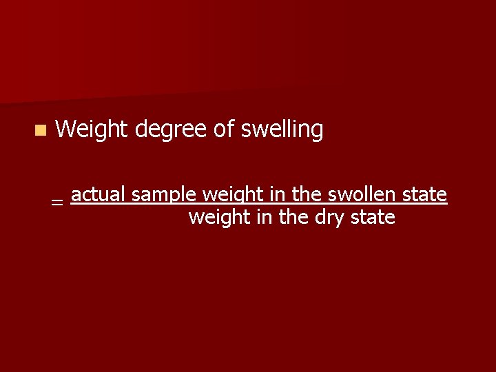 n Weight degree of swelling = actual sample weight in the swollen state weight